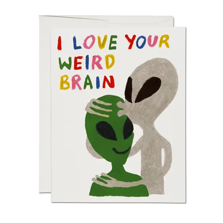 a loving card for anyone in your life aliens embrace each other with "I love your weird brain", blank inside