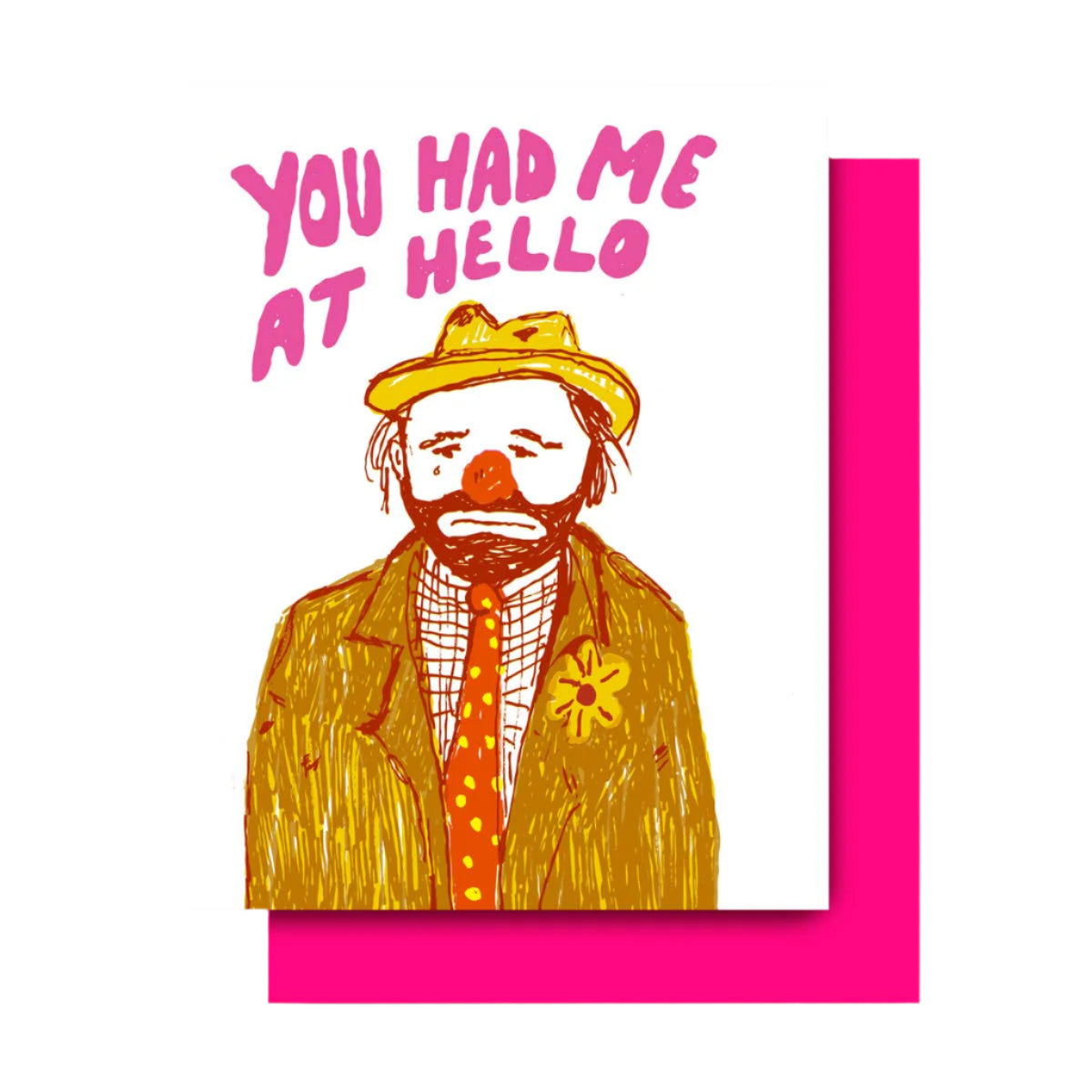 A quirky clown and the statement "you had me at hello", blank inside, good for anniversaries and special moments. 